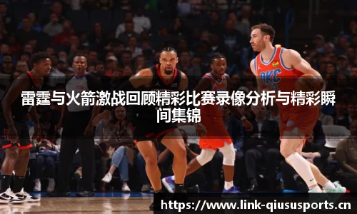 雷霆与火箭激战回顾精彩比赛录像分析与精彩瞬间集锦