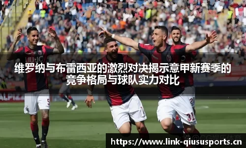 维罗纳与布雷西亚的激烈对决揭示意甲新赛季的竞争格局与球队实力对比