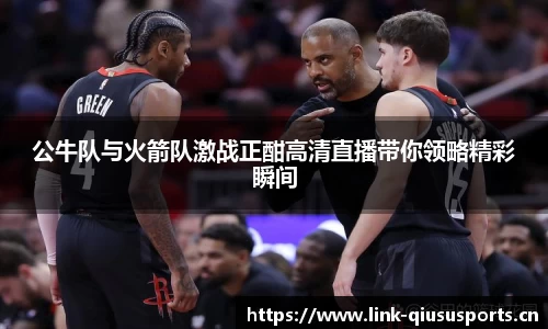 公牛队与火箭队激战正酣高清直播带你领略精彩瞬间