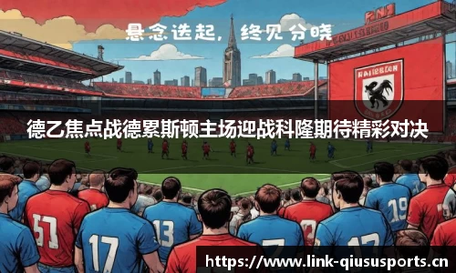 德乙焦点战德累斯顿主场迎战科隆期待精彩对决