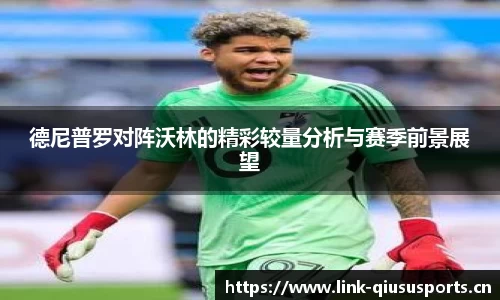 德尼普罗对阵沃林的精彩较量分析与赛季前景展望